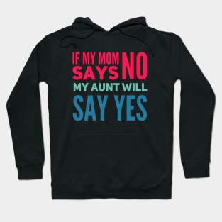 If My Mom Says No My Aunt Will Say Yes cute typography for new baby gift for girl and boy. Hoodie